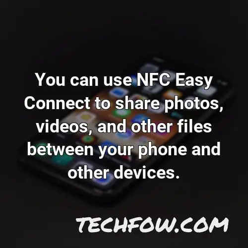 you can use nfc easy connect to share photos videos and other files between your phone and other devices