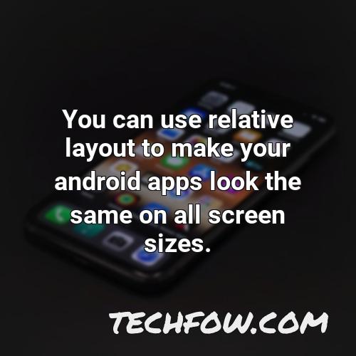 you can use relative layout to make your android apps look the same on all screen sizes