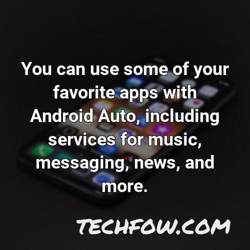 you can use some of your favorite apps with android auto including services for music messaging news and more
