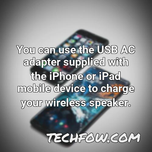 you can use the usb ac adapter supplied with the iphone or ipad mobile device to charge your wireless speaker