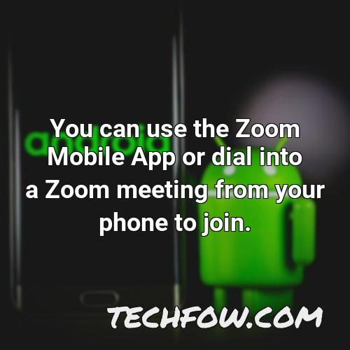 you can use the zoom mobile app or dial into a zoom meeting from your phone to join