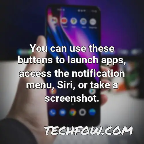 you can use these buttons to launch apps access the notification menu siri or take a screenshot