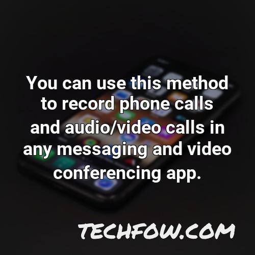 you can use this method to record phone calls and audio video calls in any messaging and video conferencing app 1