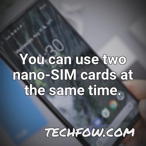 you can use two nano sim cards at the same time