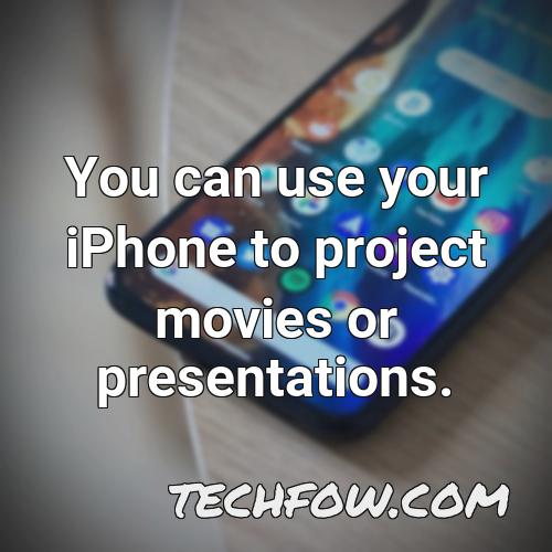 you can use your iphone to project movies or presentations