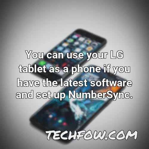 you can use your lg tablet as a phone if you have the latest software and set up numbersync