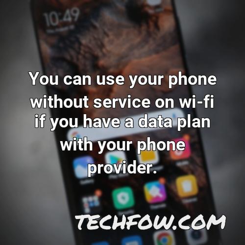 you can use your phone without service on wi fi if you have a data plan with your phone provider