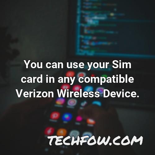 you can use your sim card in any compatible verizon wireless device