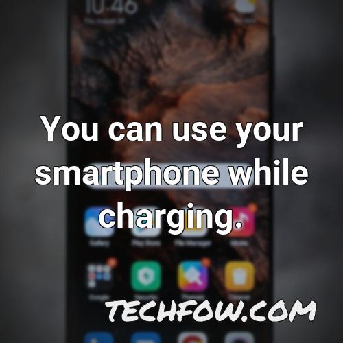 you can use your smartphone while charging