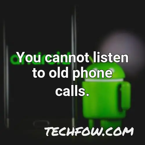 you cannot listen to old phone calls