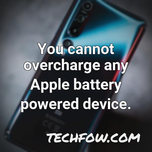 you cannot overcharge any apple battery powered device