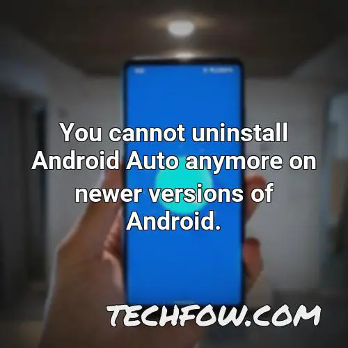 you cannot uninstall android auto anymore on newer versions of android