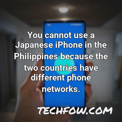 you cannot use a japanese iphone in the philippines because the two countries have different phone networks