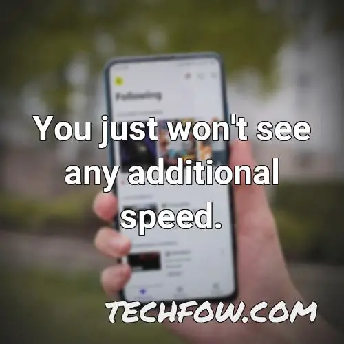 you just won t see any additional speed