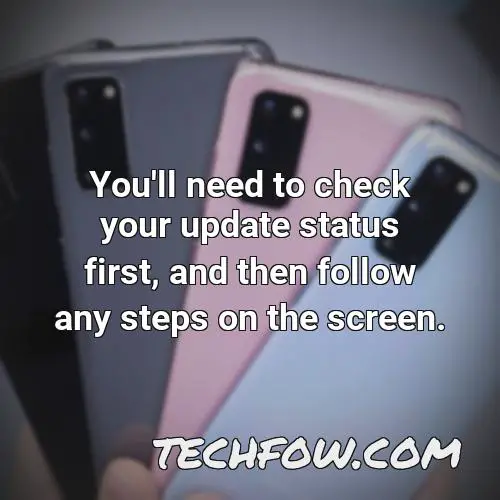 you ll need to check your update status first and then follow any steps on the screen