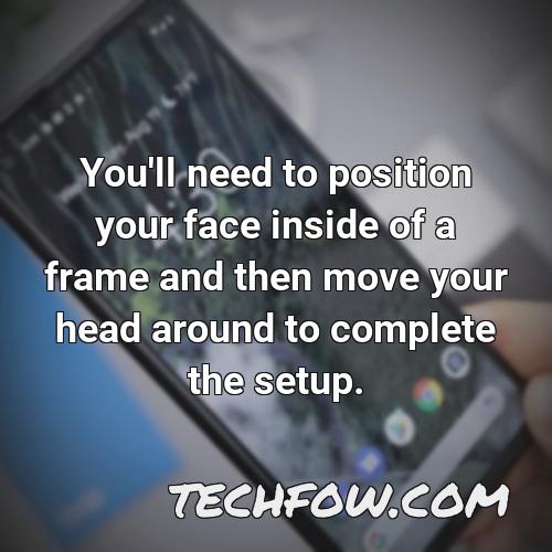 you ll need to position your face inside of a frame and then move your head around to complete the setup