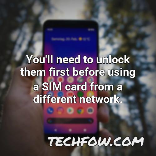 you ll need to unlock them first before using a sim card from a different network