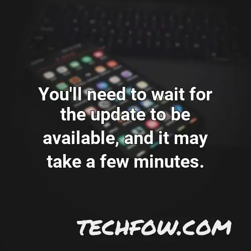 you ll need to wait for the update to be available and it may take a few minutes