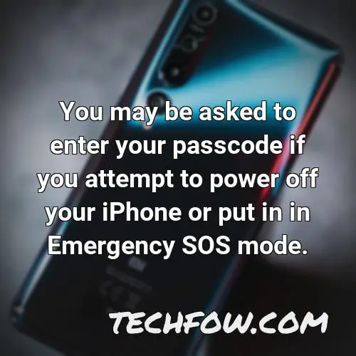 you may be asked to enter your passcode if you attempt to power off your iphone or put in in emergency sos mode