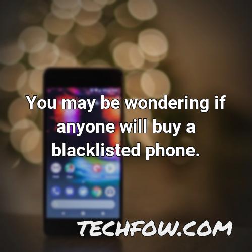 you may be wondering if anyone will buy a blacklisted phone