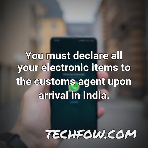 you must declare all your electronic items to the customs agent upon arrival in india