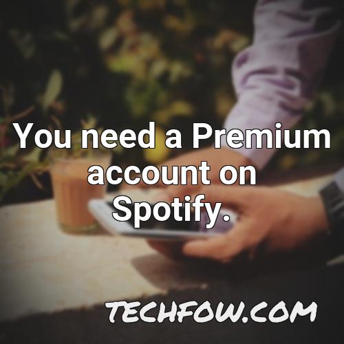 you need a premium account on spotify