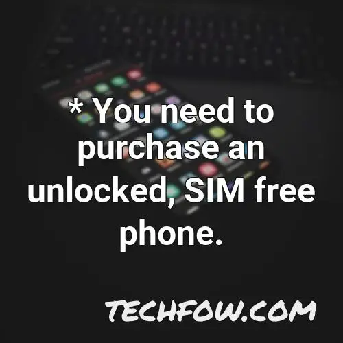 you need to purchase an unlocked sim free phone