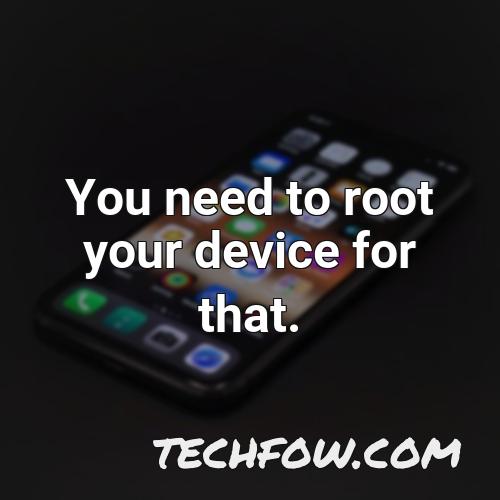 you need to root your device for that