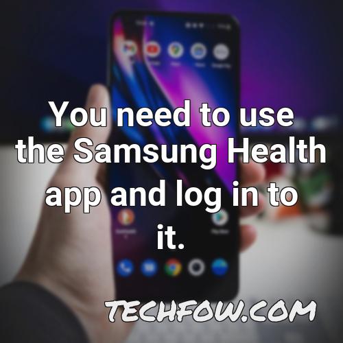 you need to use the samsung health app and log in to it