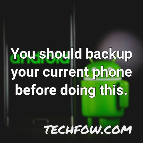 you should backup your current phone before doing this
