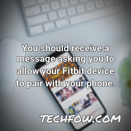 you should receive a message asking you to allow your fitbit device to pair with your phone