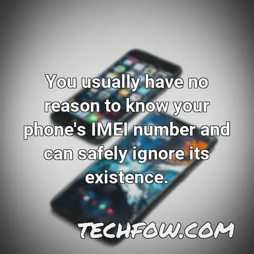 you usually have no reason to know your phone s imei number and can safely ignore its existence 1