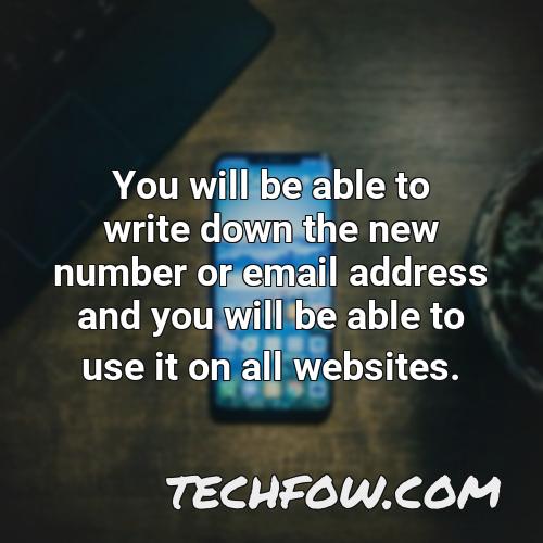 you will be able to write down the new number or email address and you will be able to use it on all websites