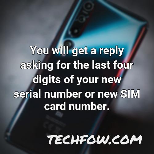 you will get a reply asking for the last four digits of your new serial number or new sim card number