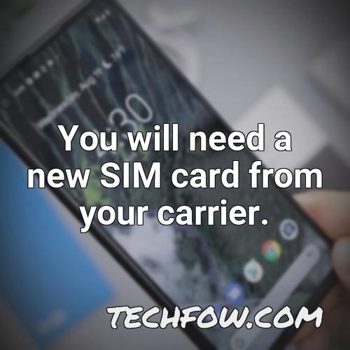 you will need a new sim card from your carrier
