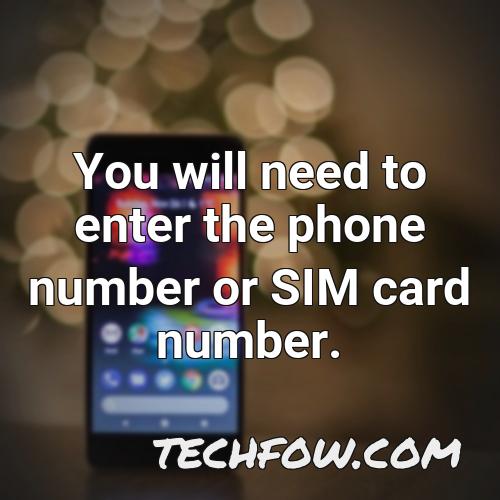 you will need to enter the phone number or sim card number