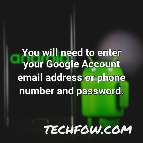 you will need to enter your google account email address or phone number and password