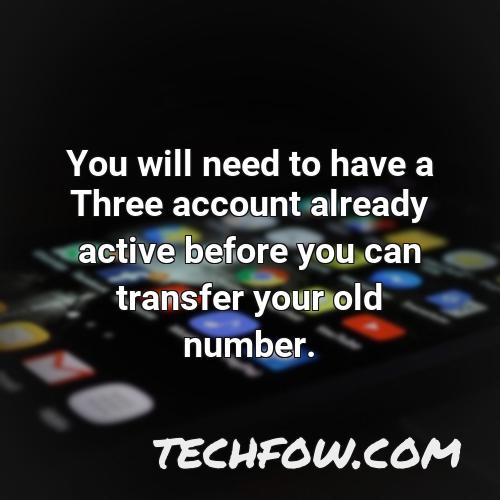 you will need to have a three account already active before you can transfer your old number