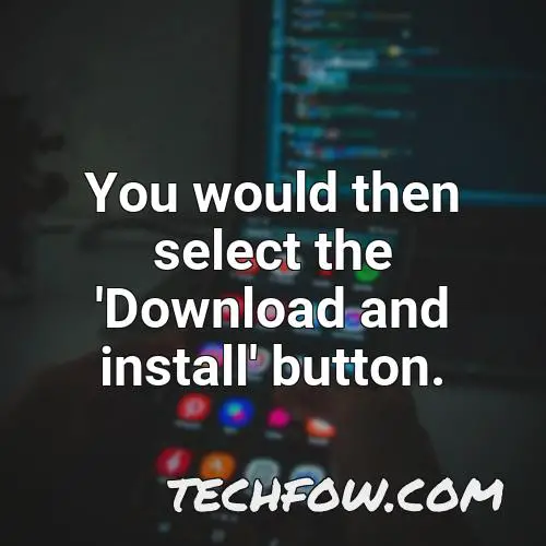 you would then select the download and install button
