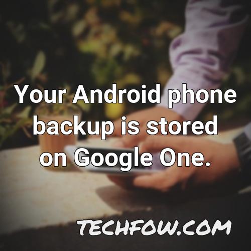 your android phone backup is stored on google one