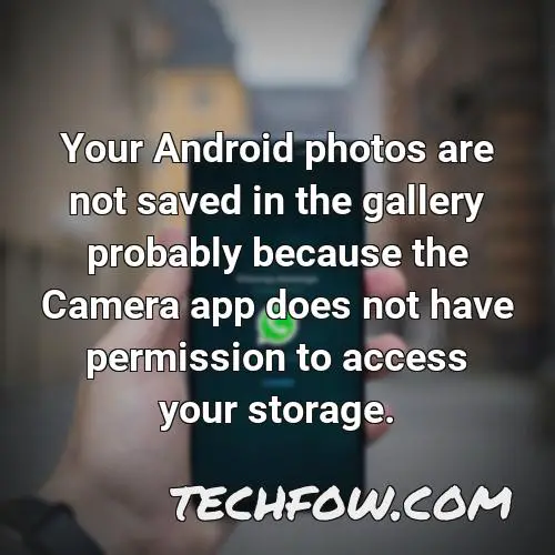 your android photos are not saved in the gallery probably because the camera app does not have permission to access your storage
