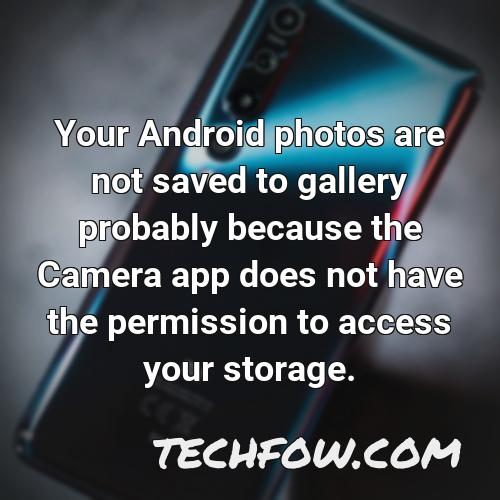 your android photos are not saved to gallery probably because the camera app does not have the permission to access your storage