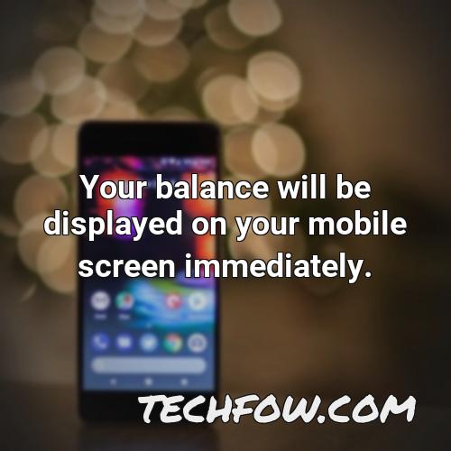 your balance will be displayed on your mobile screen immediately