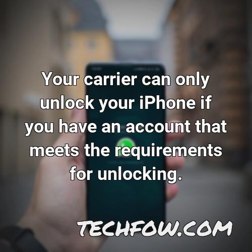 your carrier can only unlock your iphone if you have an account that meets the requirements for unlocking
