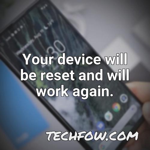 your device will be reset and will work again