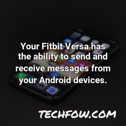 your fitbit versa has the ability to send and receive messages from your android devices
