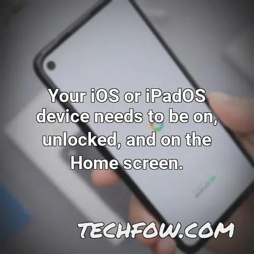 your ios or ipados device needs to be on unlocked and on the home screen