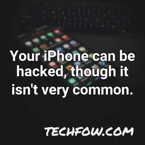 your iphone can be hacked though it isn t very common 1