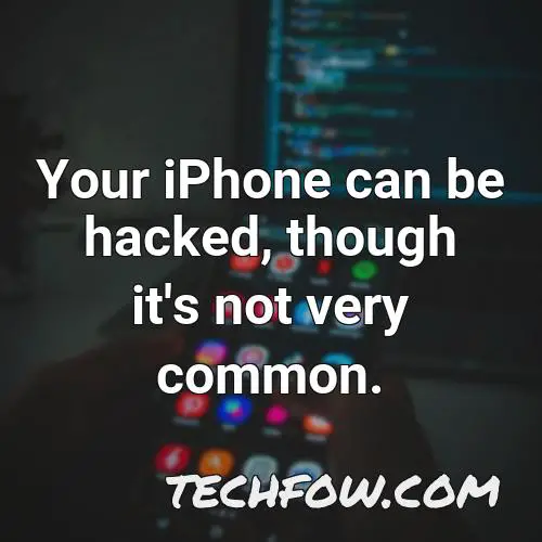 your iphone can be hacked though it s not very common
