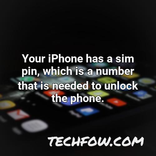 your iphone has a sim pin which is a number that is needed to unlock the phone